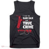 I Run On Bari Sax And True Crime Baritone Saxophonist Tank Top thumb 0