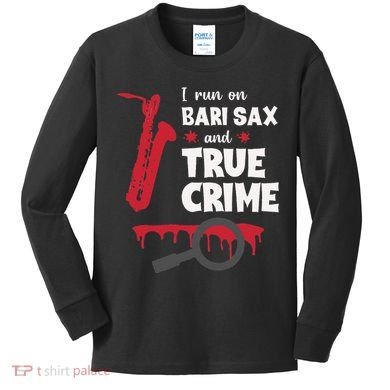I Run On Bari Sax And True Crime Baritone Saxophonist Kids Long Sleeve Shirt