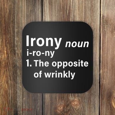 Irony Definition The Opposite Of Wrinkly Coaster