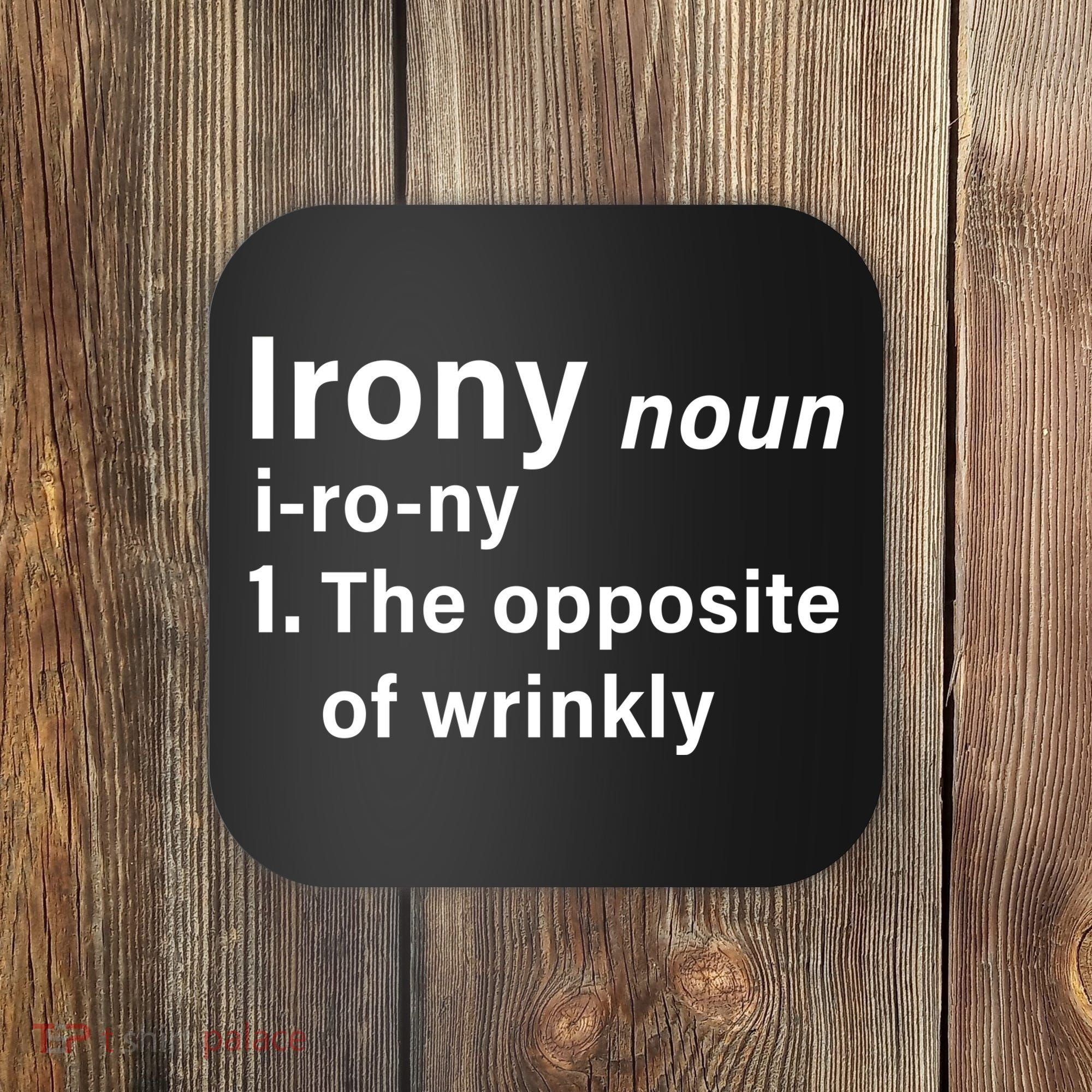 Irony Definition The Opposite Of Wrinkly Coaster