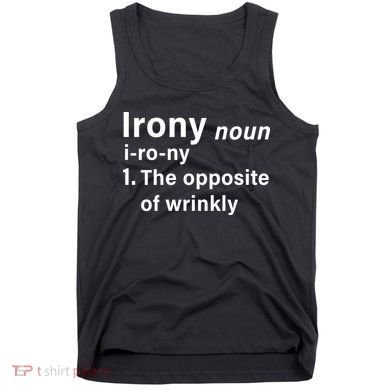 Irony Definition The Opposite Of Wrinkly Tank Top