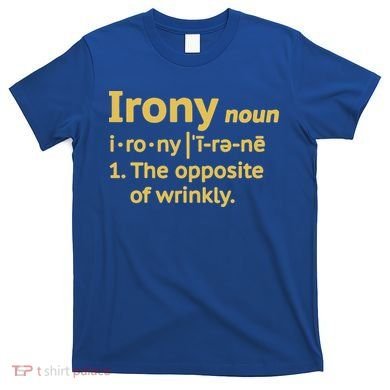 Irony Funny Definition Opposite Of Wrinkly  T-Shirt