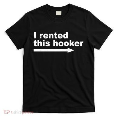 I Rented This Hooker Funny T-Shirt