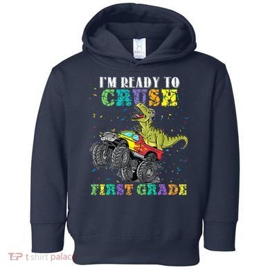 Im Ready To Crush First Grade Monster Truck Dinosaur Toddler Hoodie
