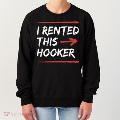 I Rented This Hooker Offensive Funny Women's Sweatshirt