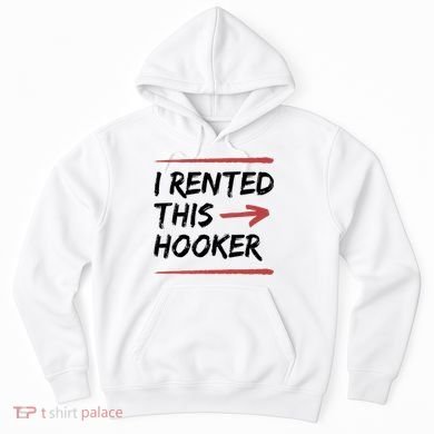 I Rented This Hooker Offensive Funny Hoodie