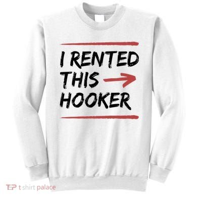 I Rented This Hooker Offensive Funny Sweatshirt