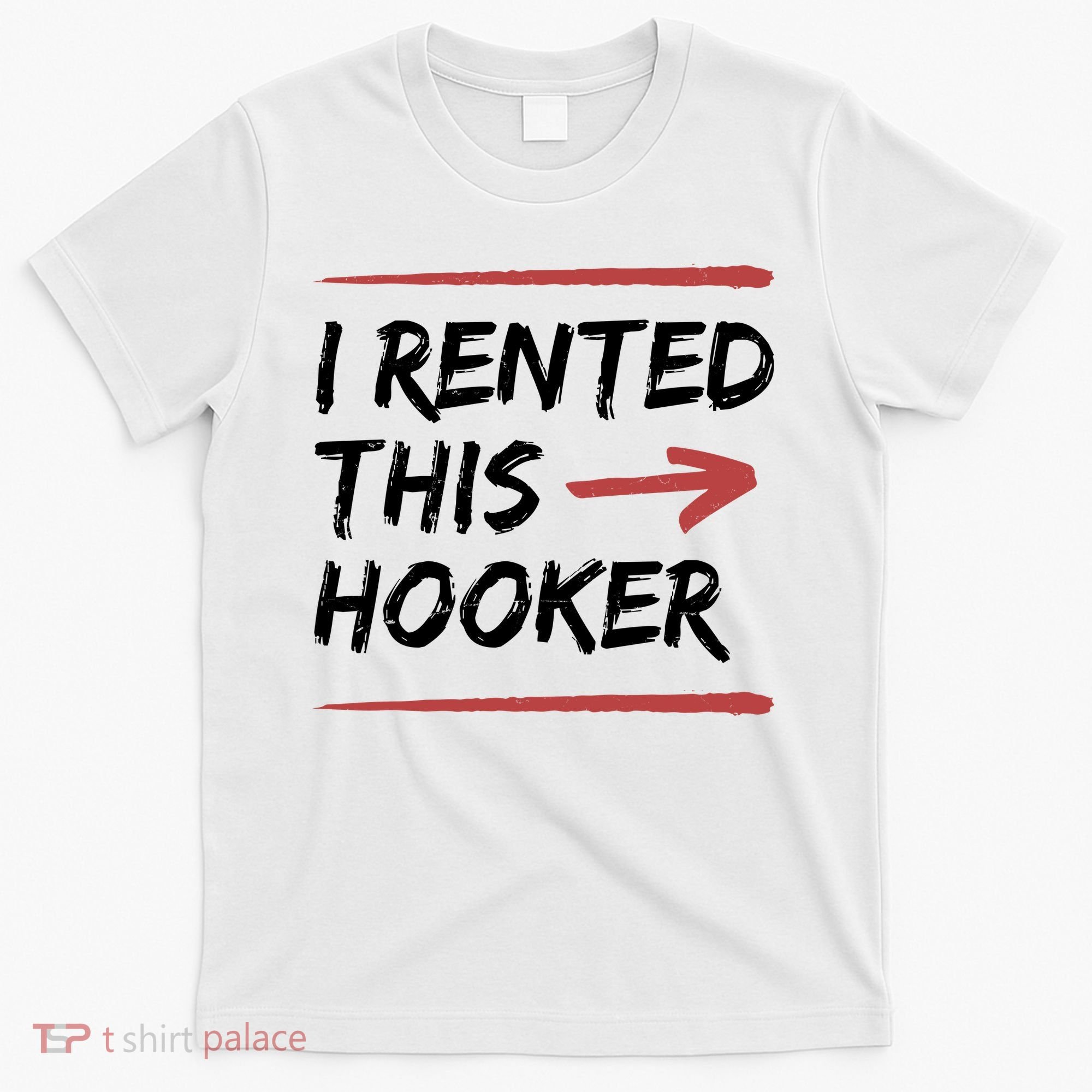 I Rented This Hooker Offensive Funny T-Shirt