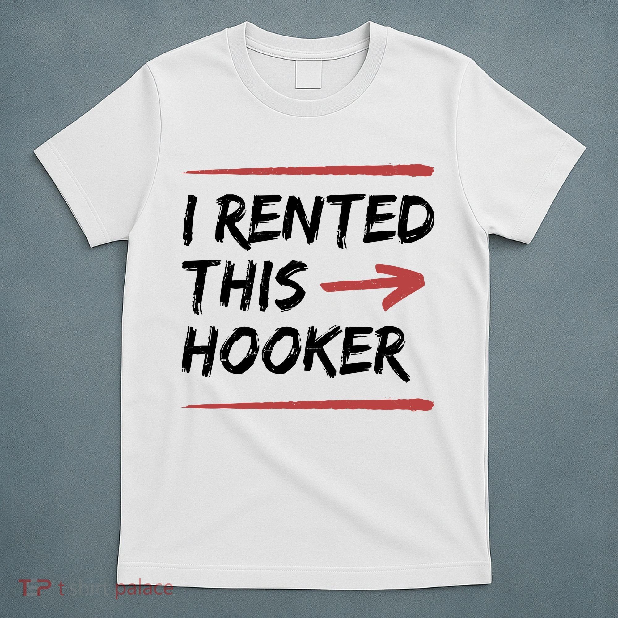 I Rented This Hooker Offensive Funny T-Shirt