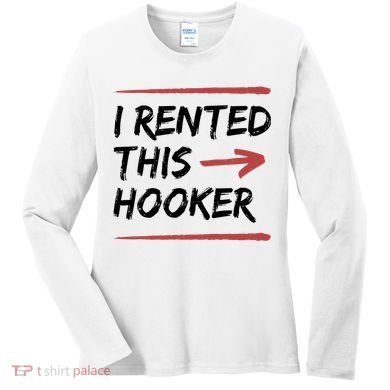 I Rented This Hooker Offensive Funny Women's Long Sleeve Shirt