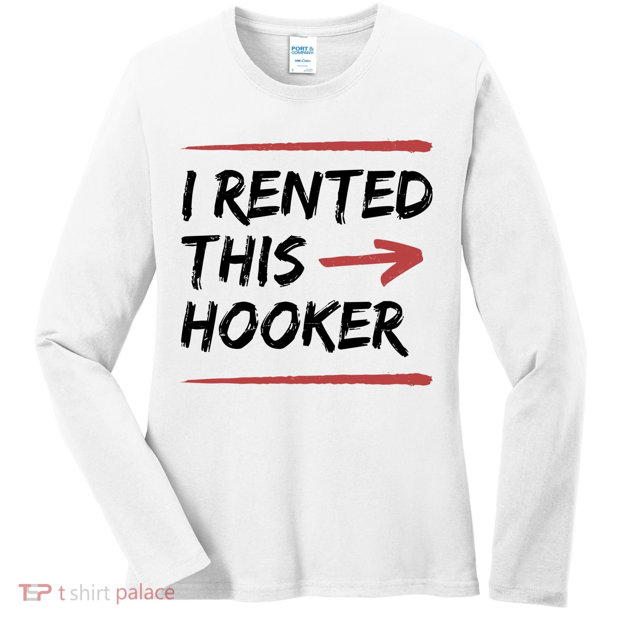 I Rented This Hooker Offensive Funny Women's Long Sleeve Shirt