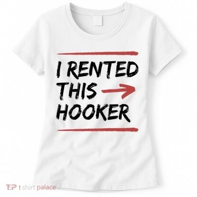 I Rented This Hooker Offensive Funny Women's T-Shirt