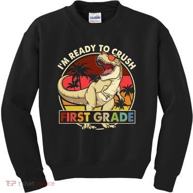 I'm Ready To Crush 1st grade Back To School Dinosaur Kids Sweatshirt
