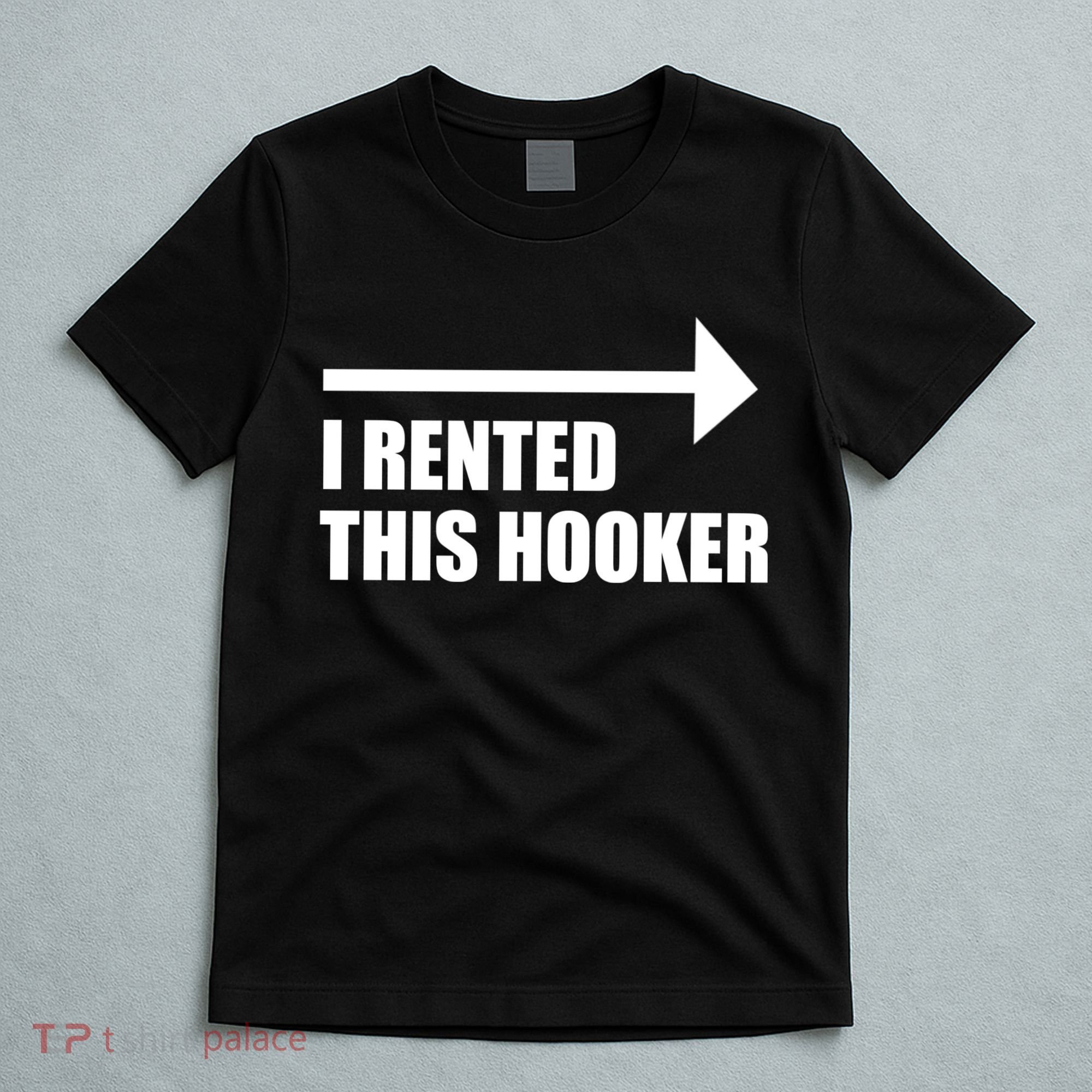 I Rented This Hooker Offensive Funny Saying T-Shirt