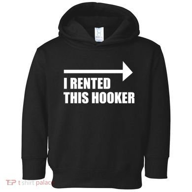 I Rented This Hooker Offensive Funny Saying Toddler Hoodie