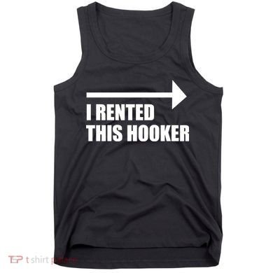 I Rented This Hooker Offensive Funny Saying Tank Top