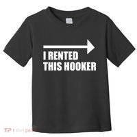 I Rented This Hooker Offensive Funny Saying Toddler T-Shirt thumb 0