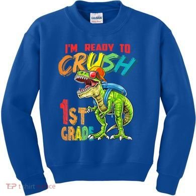 Im Ready To Crush 1St Grade T Rex Dinosaur Back To School Gift Kids Sweatshirt