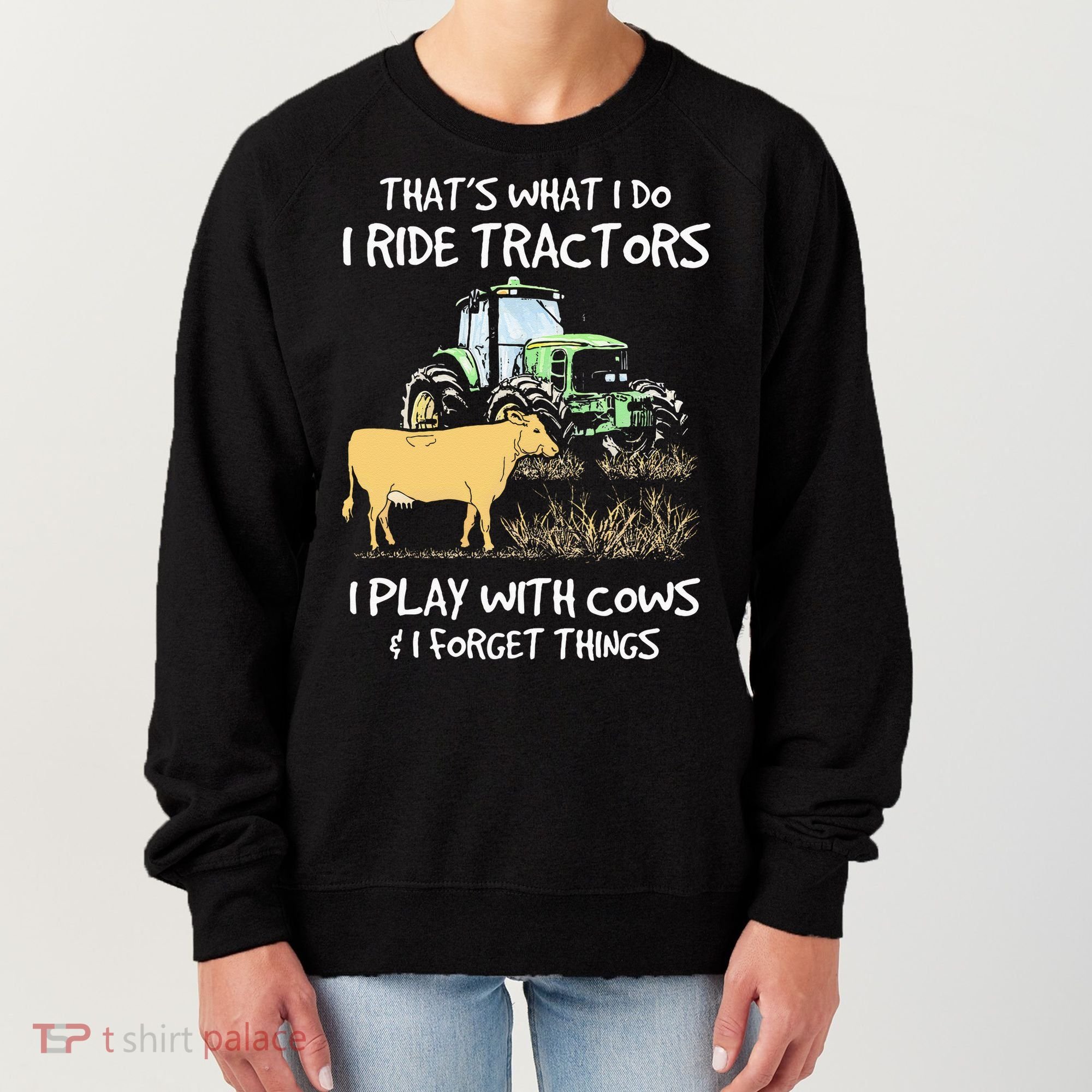 I Ride Tractors I Play With Cows And I Forget Things Farmer Women's Sweatshirt
