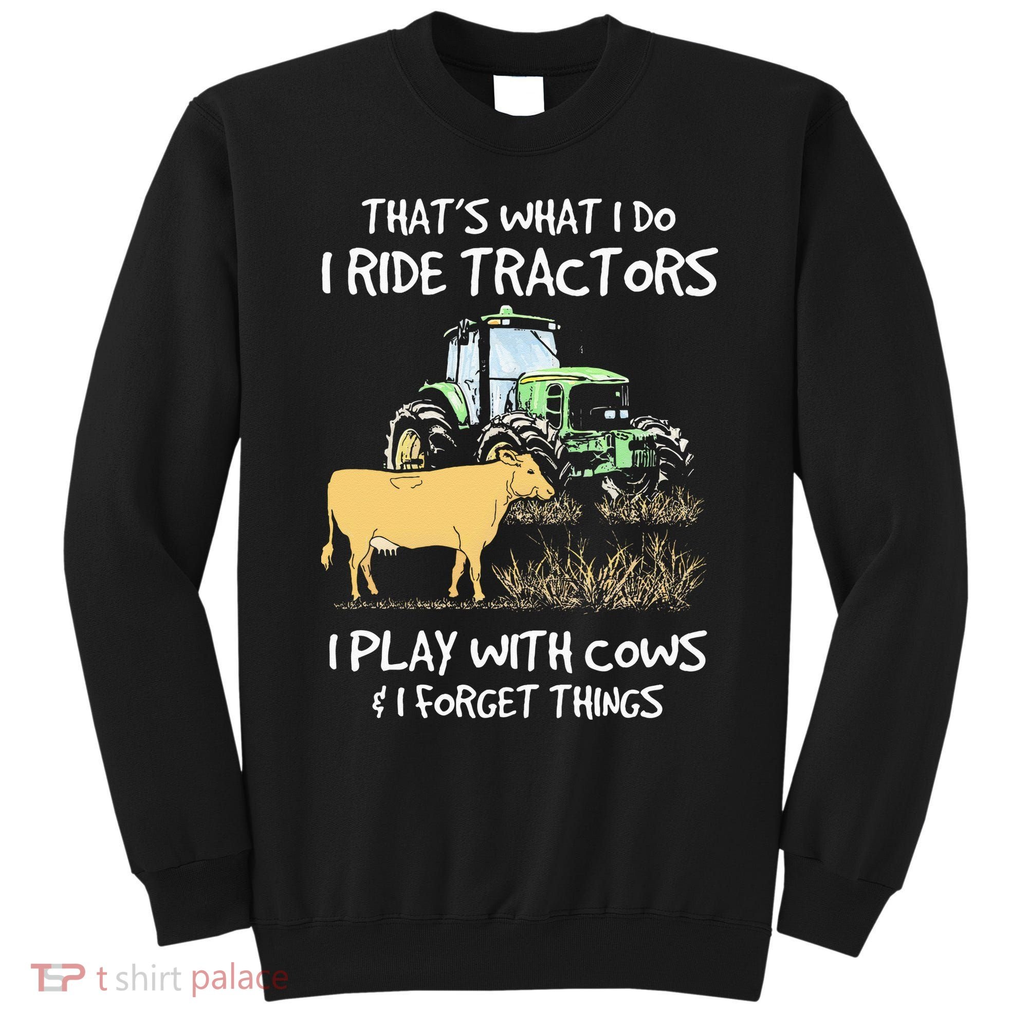 I Ride Tractors I Play With Cows And I Forget Things Farmer Sweatshirt