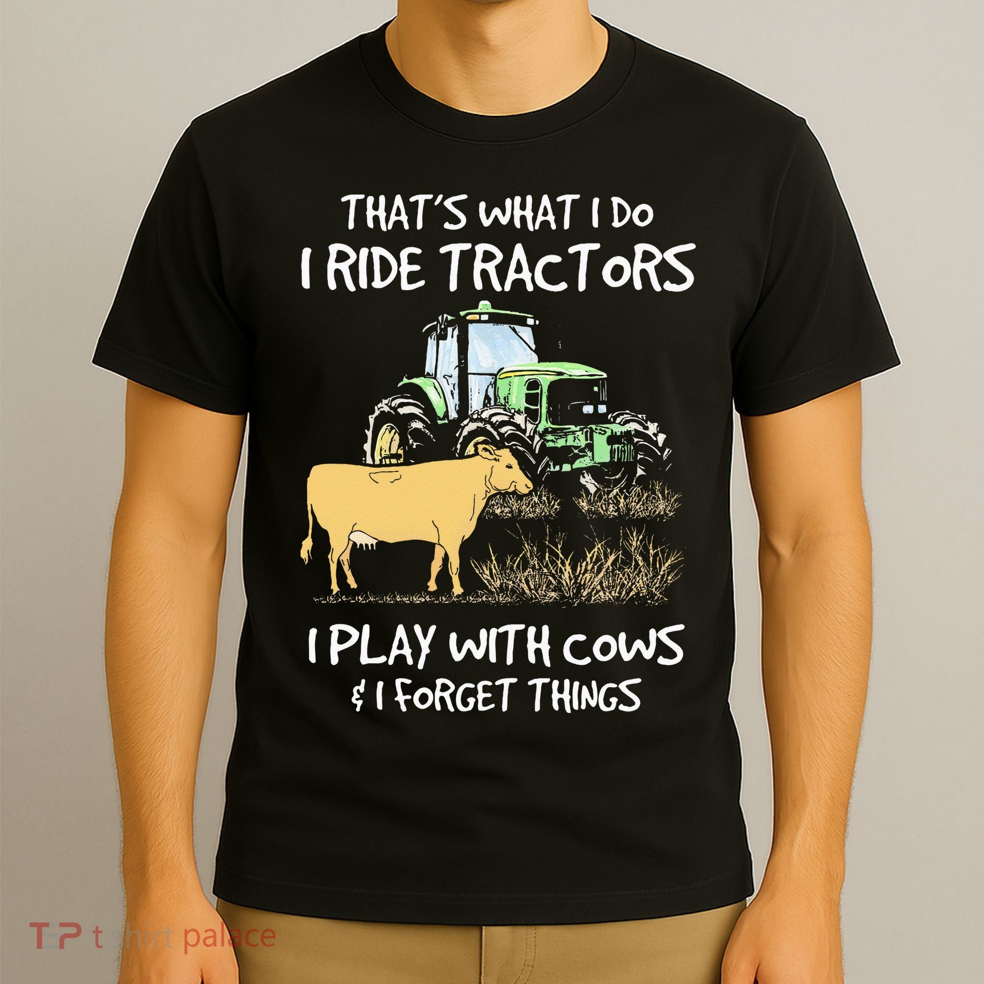 I Ride Tractors I Play With Cows And I Forget Things Farmer T-Shirt