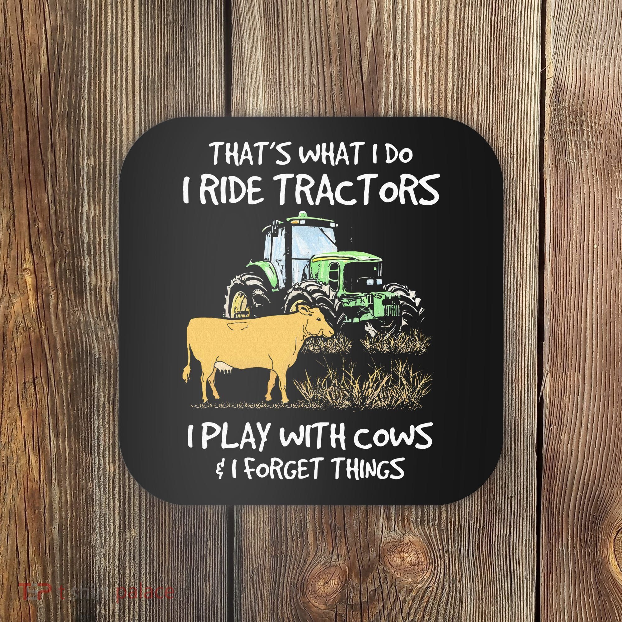 I Ride Tractors I Play With Cows And I Forget Things Farmer Coaster