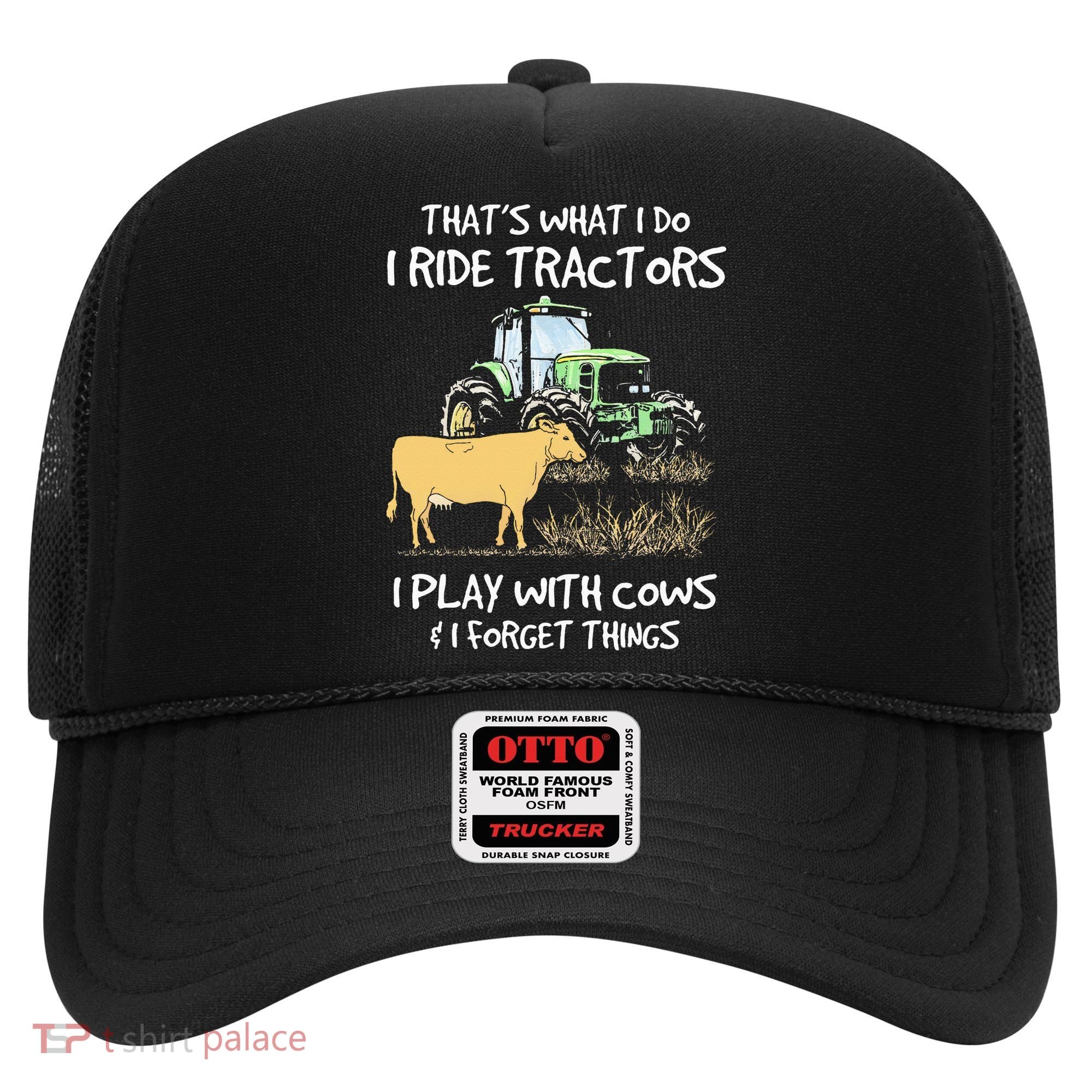 I Ride Tractors I Play With Cows And I Forget Things Farmer Hat