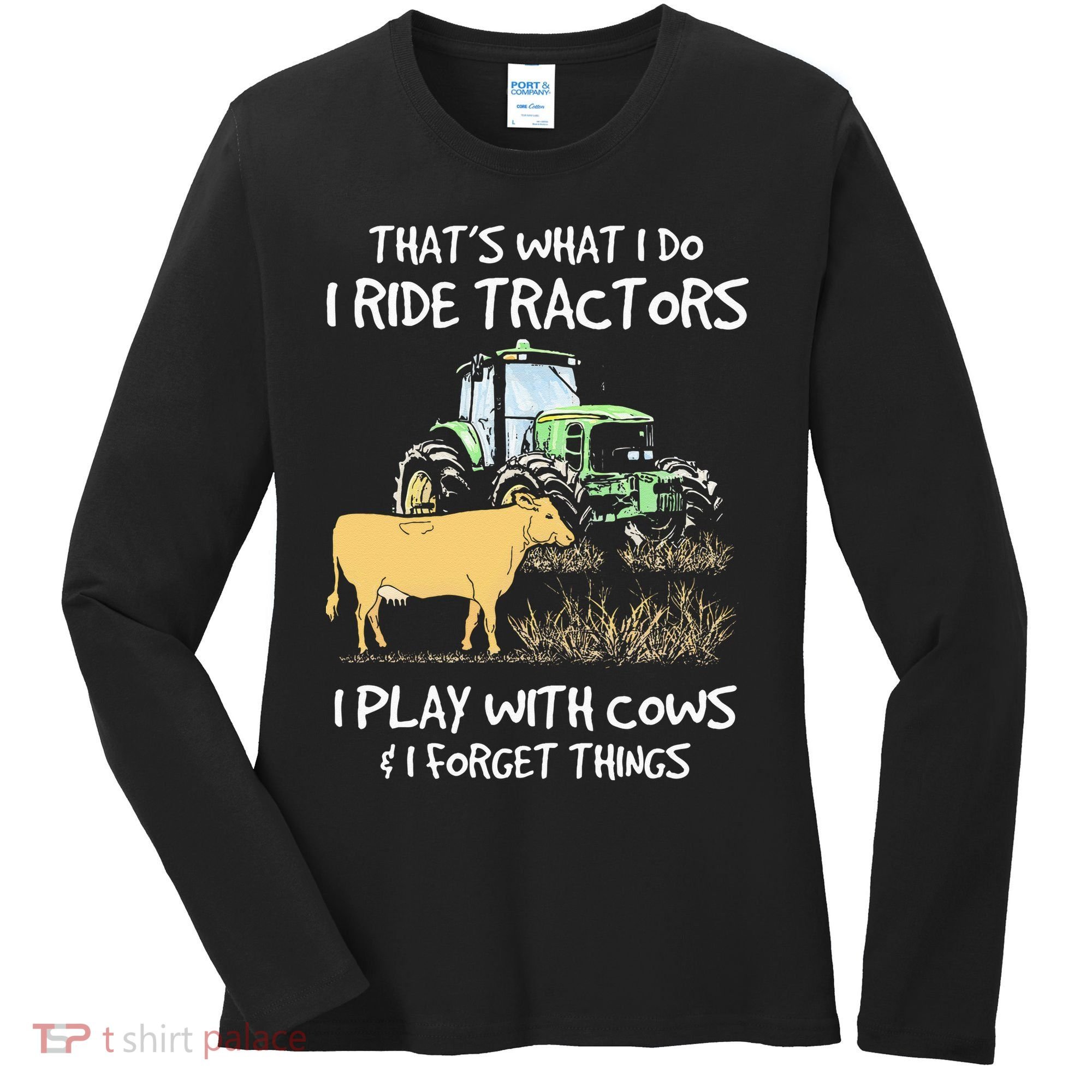 I Ride Tractors I Play With Cows And I Forget Things Farmer Women's Long Sleeve Shirt
