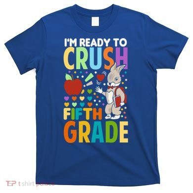 Im Ready To Crush Fifth Grade Back To School Cute Rabbit Great Gift T-Shirt