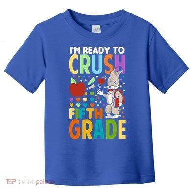Im Ready To Crush Fifth Grade Back To School Cute Rabbit Great Gift Toddler T-Shirt