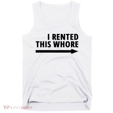 I Rented This Whore Funny Offensive Saying Tank Top