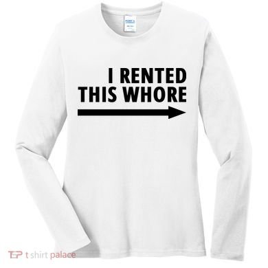 I Rented This Whore Funny Offensive Saying Women's Long Sleeve Shirt