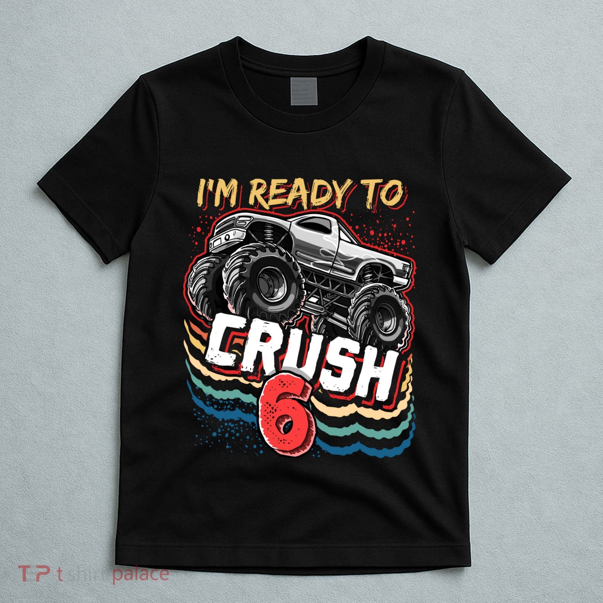 IM Ready To Crush 6 Monster Truck 6th Birthday Gift Boy T-Shirt