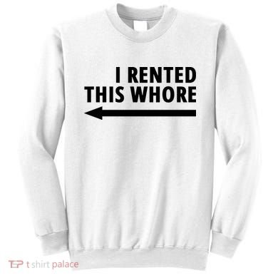 I Rented This Whore Funny Offensive Saying Sweatshirt
