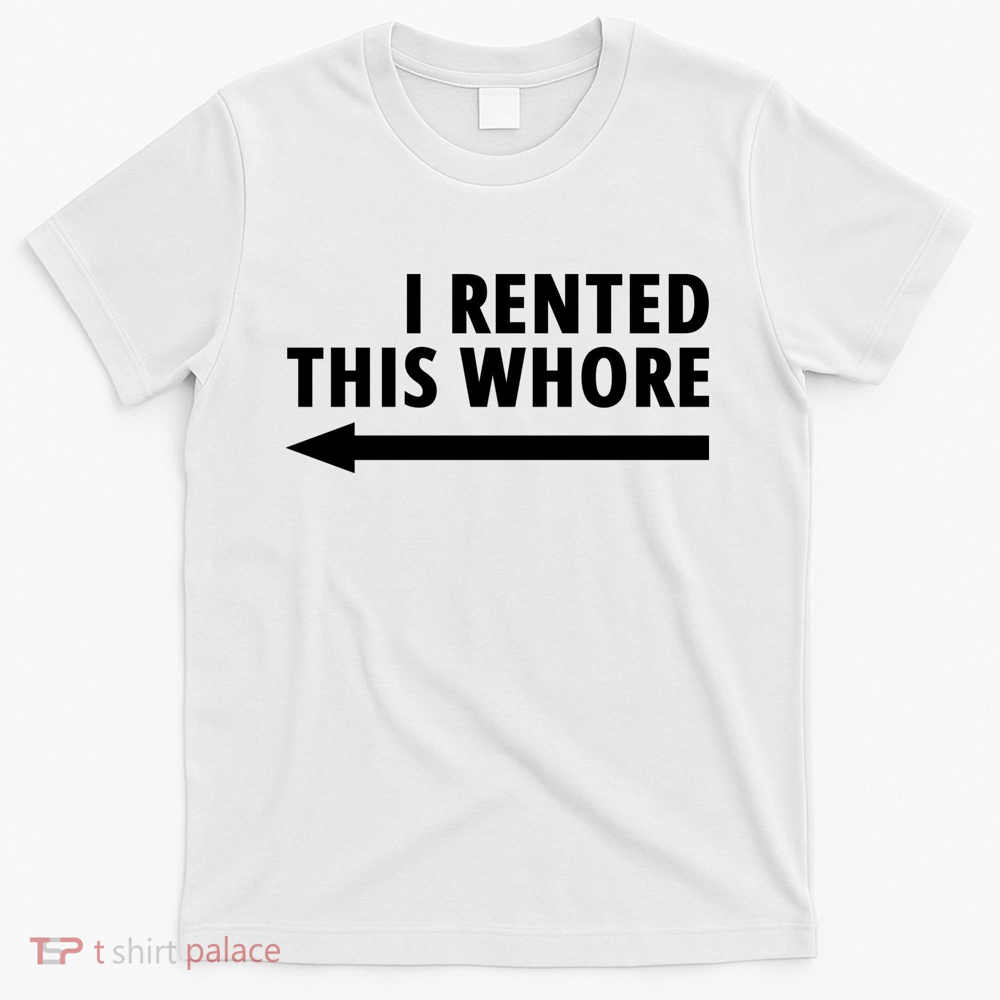 I Rented This Whore Funny Offensive Saying T-Shirt