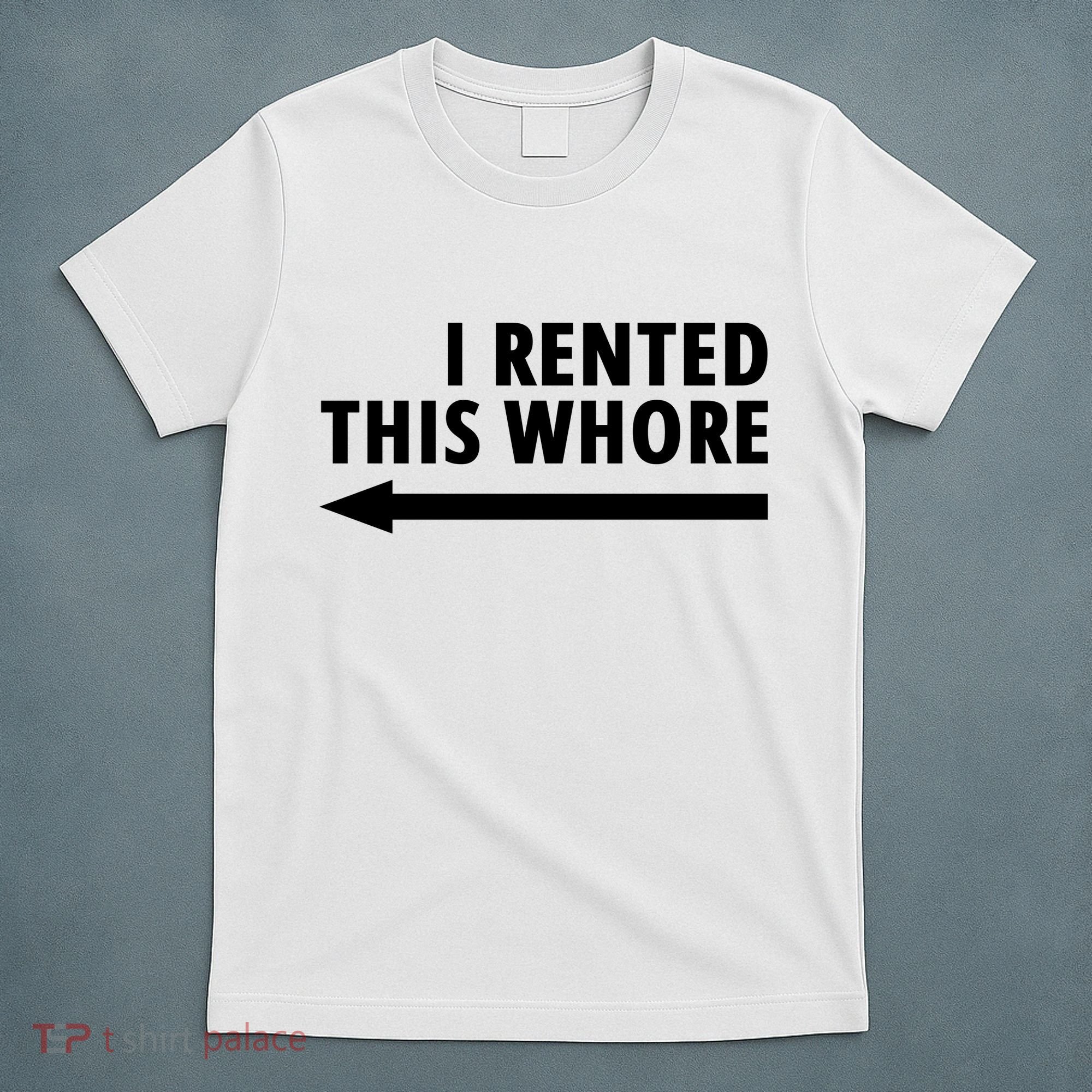 I Rented This Whore Funny Offensive Saying T-Shirt