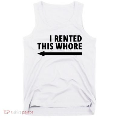 I Rented This Whore Funny Offensive Saying Tank Top