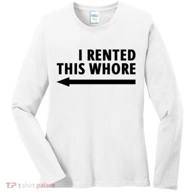I Rented This Whore Funny Offensive Saying Women's Long Sleeve Shirt