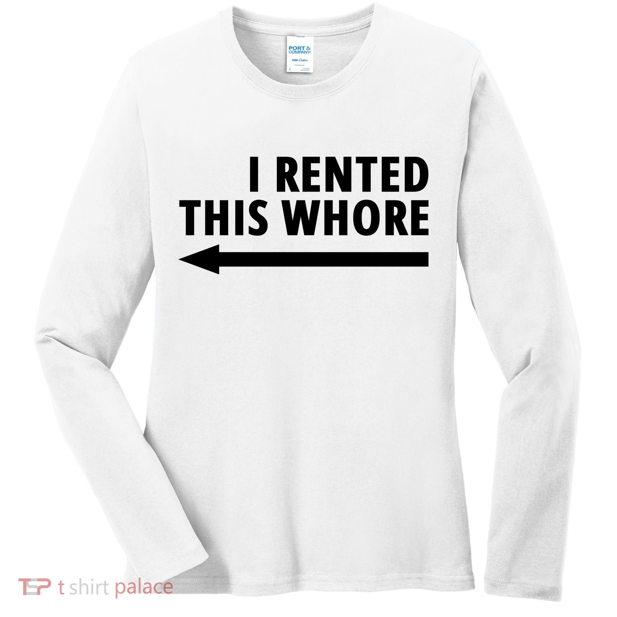 I Rented This Whore Funny Offensive Saying Women's Long Sleeve Shirt