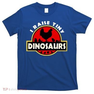 I Raise Tiny Dinosaurs Chicken Lover Gift T-Shirt