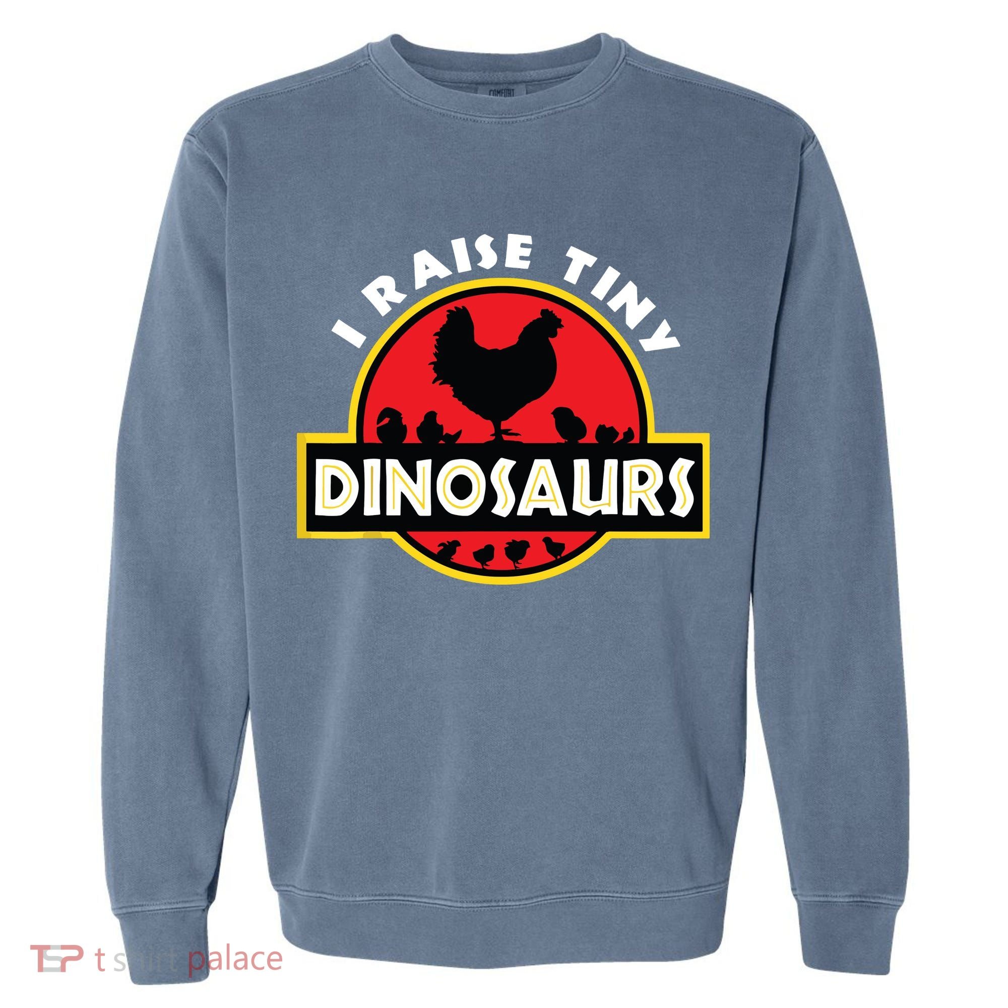 I Raise Tiny Dinosaurs Chicken Lover Garment-Dyed Sweatshirt