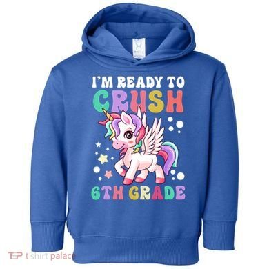 Im Ready To Crush 6Th Grade Cute Unicorn Back To School Gift Toddler Hoodie