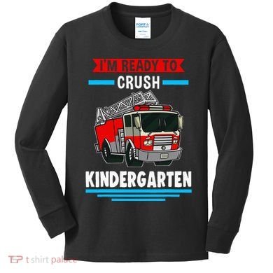 I'm ready to crush kindergarten Firefighter Kids Long Sleeve Shirt