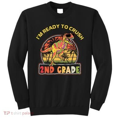 Im Ready To Crush 2nd Grade Dinosaur T Rex Back To School Gift Sweatshirt