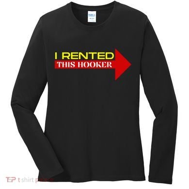 I Rented This Hooker Funny Offensive Saying Women's Long Sleeve Shirt