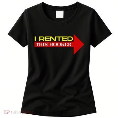 I Rented This Hooker Funny Offensive Saying Women's T-Shirt