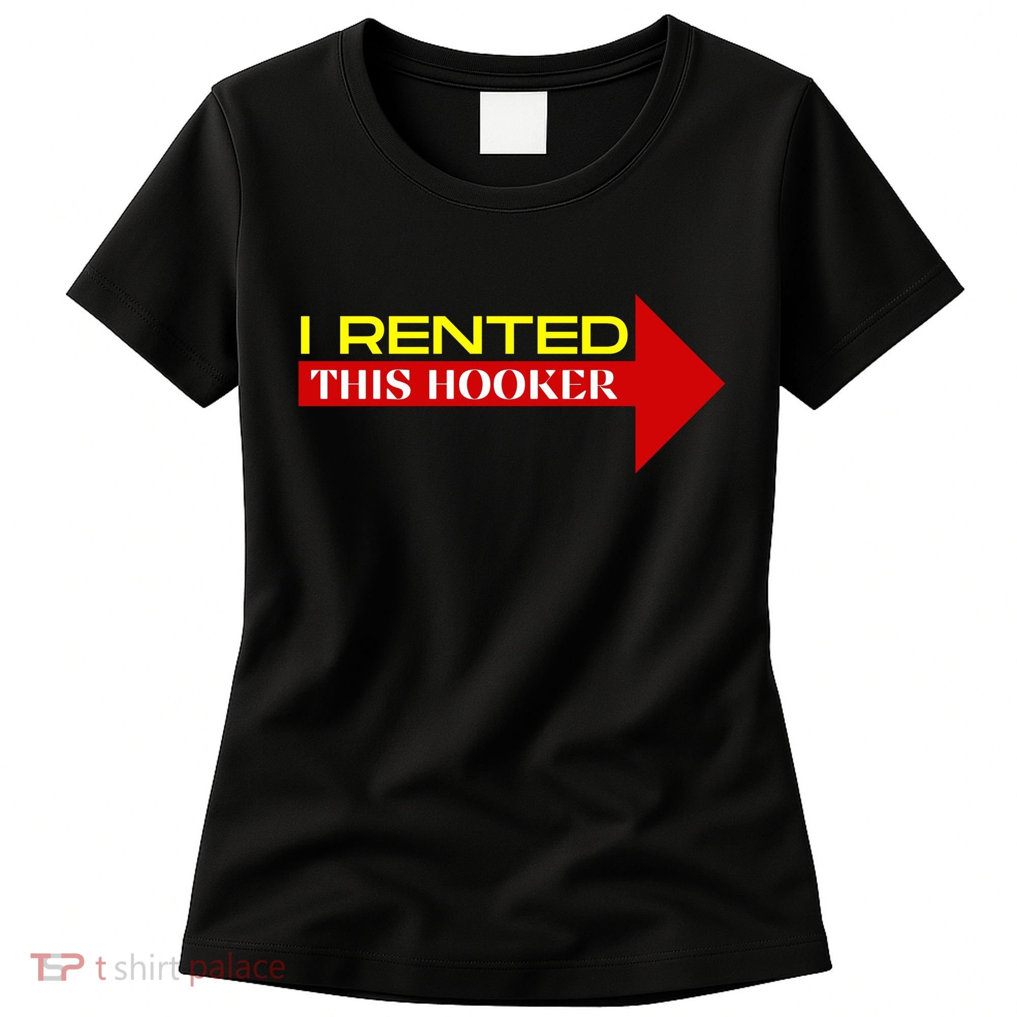 I Rented This Hooker Funny Offensive Saying Women's T-Shirt