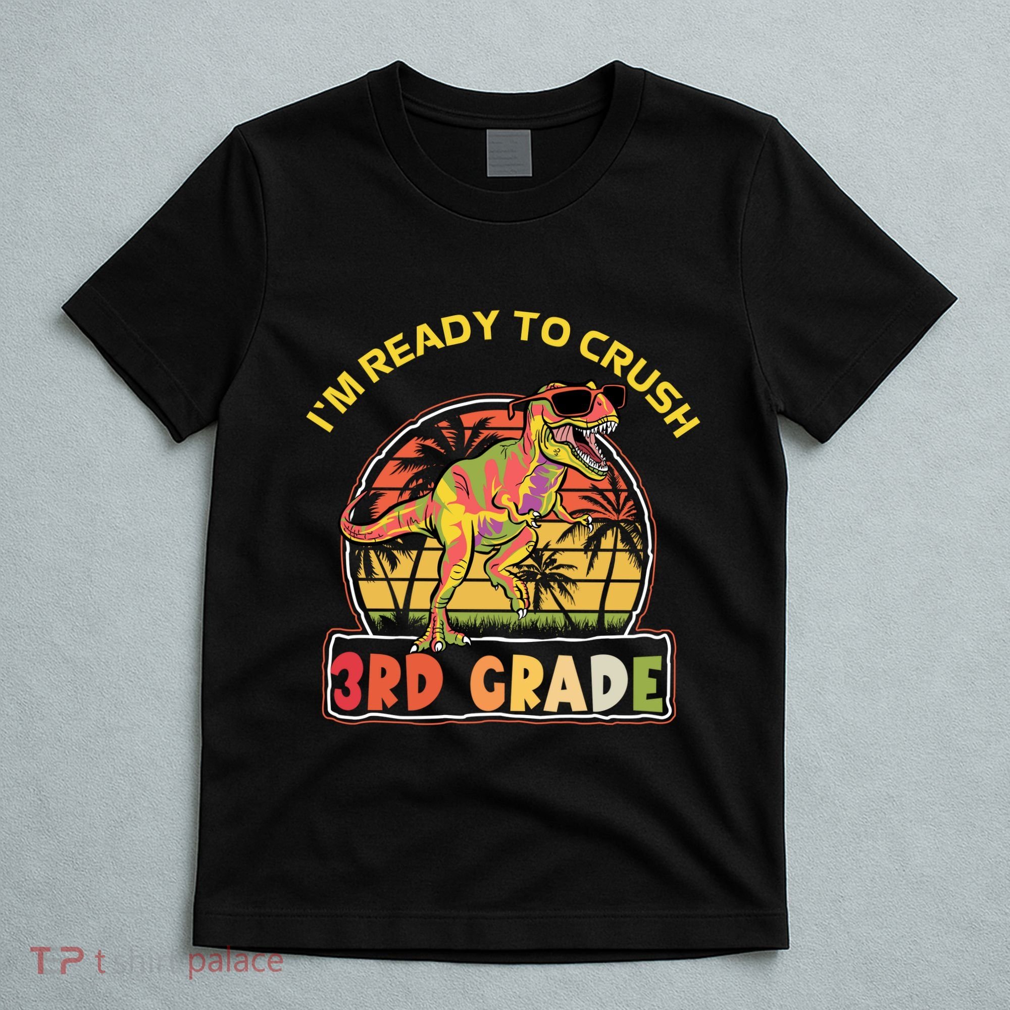 Im Ready To Crush 3rd Grade Dinosaur T Rex Back To School Gift T-Shirt