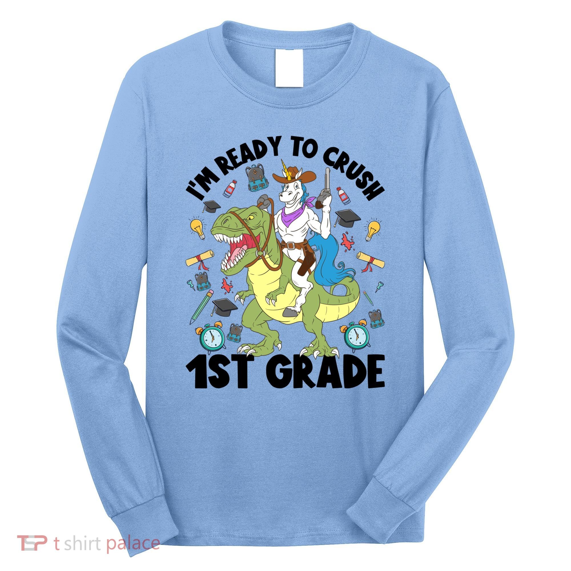 Im Ready To Crush First Grade Unicorn Dinosaur Back School Meaningful Gift Long Sleeve Shirt