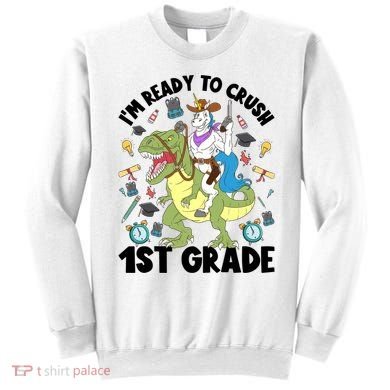 Im Ready To Crush First Grade Unicorn Dinosaur Back School Meaningful Gift Sweatshirt